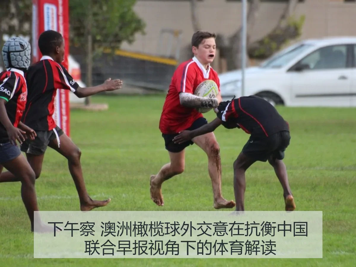 下午察 澳洲橄榄球外交意在抗衡中国 联合早报:体育解读